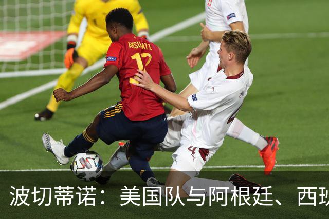 波切蒂诺：美国队与阿根廷、西班牙等传统强队之间的差距正在缩小